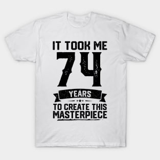 It Took Me 74 Years To Create This Masterpiece 74th Birthday T-Shirt